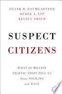 Suspect citizens : what 20 million traffic stops tell us about policing and race /