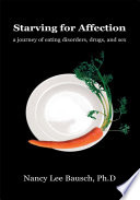 Starving for affection : a journey of eating disorders, drugs, and sex /