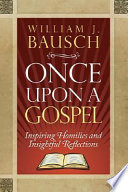 Once upon a gospel : inspiring homilies and insightful reflections /