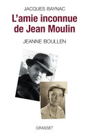 L'amie inconnue de Jean Moulin : Jeanne Boullen /