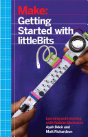 Make: getting started with littleBits : learning and inventing with modular electronics