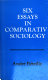 Six essays in comparative sociology /