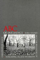 ABC of influence : Ezra Pound and the remaking of American poetic tradition /