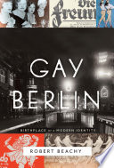 Gay Berlin : birthplace of a modern identity /