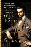 After the ball : Gilded Age secrets, boardroom betrayals, and the party that ignited the great Wall Street scandal of 1905 /
