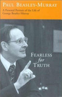 Fearless for truth : a personal portrait of the life of George Raymond Beasley-Murray, 10 October 1916-23 February 2000 /