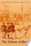 The tribute of blood : army, honor, race, and nation in Brazil, 1864-1945 /