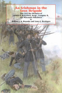 An Irishman in the Iron Brigade : the Civil War memoirs of James P. Sullivan, Sergt., Company K, 6th Wisconsin volunteers /