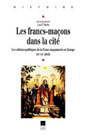 Les francs-maçons dans la cité Les cultures politiques de la Franc-maçonnerie en Europe (XIXe-XXe siècle)