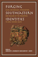 Forging Southeastern Identities : Social Archaeology, Ethnohistory, and Folklore of the Mississippian to Early Historic South.