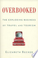 Overbooked : the exploding business of travel and tourism /