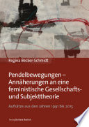 Pendelbewegungen - Annäherungen an eine feministische Gesellschafts- und Subjekttheorie : Aufsätze aus den Jahren 1991 bis 2015.