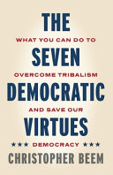 The seven democratic virtues : what you can do to overcome tribalism and save our democracy /