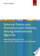 External Democracy Promotion and Diversity Among International Agencies : Evaluating Variances in the Impact of the UNDP and the EC in Rwanda.