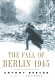 The fall of Berlin, 1945 /