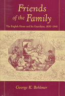 Friends of the family : the English home and its guardians, 1850-1940 /