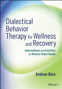 Dialectical behavior therapy for wellness and recovery : interventions and activities for diverse client needs /