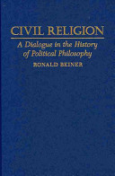 Civil religion : a dialogue in the history of political philosophy /