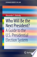 Who will be the next president? a guide to the U.S. presidential election system /