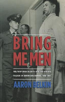 Bring me men : military masculinity and the benign facade of American empire, 1898-2001 /