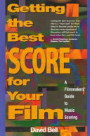 Getting the best score for your film : a filmmakers' guide to music scoring /