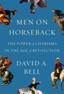 Men on horseback : the power of charisma in the Age of Revolution /