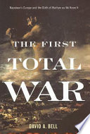 The first total war : Napoleon's Europe and the birth of warfare as we know it /
