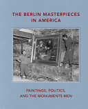 The Berlin masterpieces in America : paintings, politics, and the Monuments Men /
