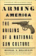 Arming America : the origins of a national gun culture /