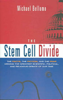 The stem cell divide : the facts, the fiction, and the fear driving the greatest scientific, political, and religious debate of our time /