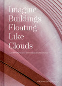 Imagine buildings floating like clouds : thoughts and visions on contemporary architecture from 101 key creatives /