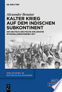 Kalter Krieg auf dem indischen Subkontinent : Die deutsch-deutsche Diplomatie im Bangladeschkrieg 1971 /