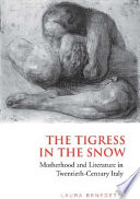 The tigress in the snow : motherhood and literature in twentieth-century Italy /