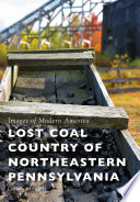 Lost coal country of Northeastern Pennsylvania /