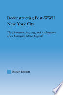 Deconstructing post-WWII New York City : the literature, art, jazz, and architecture of an emerging global capital /
