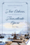 New Orleans and the creation of transatlantic opera, 1819-1859 /