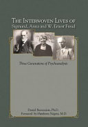 The interwoven lives of Sigmund, Anna and W. Ernest Freud : three generations of psychoanalysis /