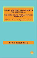 While waiting or working for change ... : things to do and pitfalls to avoid in Eritrea /