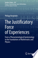 The justificatory force of experiences : from a phenomenological epistemology to the foundations of mathematics and physics /