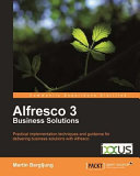 Alfresco 3 business solutions practical implementation techniques and guidance for delivering business solutions with Alfresco /