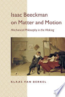 Isaac Beeckman on matter and motion : mechanical philosophy in the making /