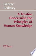 A treatise concerning the principles of human knowledge. wherein the chief causes of error and difficulty in the sciences, with the grounds of skepticism, atheism, and irreligion, are inquir'd into /