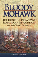 Bloody Mohawk : the French and Indian War & American Revolution on New York's frontier /