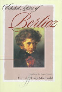 Selected letters of Berlioz ; edited by Hugh Macdonald ; translated by Roger Nichols.