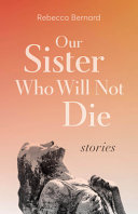 Our sister who will not die : stories /