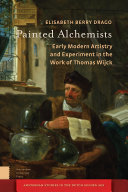 Painted alchemists : early modern artistry and experiment in the work of Thomas Wijck /