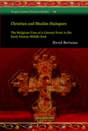 Christian and Muslim dialogues : the religious uses of a literary form in the early Islamic Middle East /