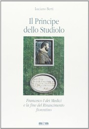 Il principe dello studiolo : Francesco I dei Medici e la fine del Rinascimento fiorentino /
