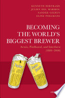Becoming the world's biggest brewer : Artois, Piedboeuf, and Interbrew (1880-2000) /