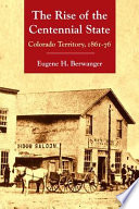 The rise of the Centennial State : Colorado Territory, 1861-76 /